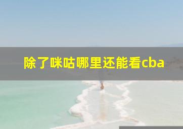 除了咪咕哪里还能看cba