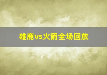 雄鹿vs火箭全场回放