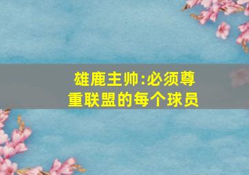 雄鹿主帅:必须尊重联盟的每个球员