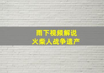 雨下视频解说火柴人战争遗产