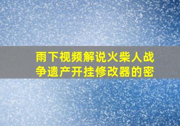 雨下视频解说火柴人战争遗产开挂修改器的密