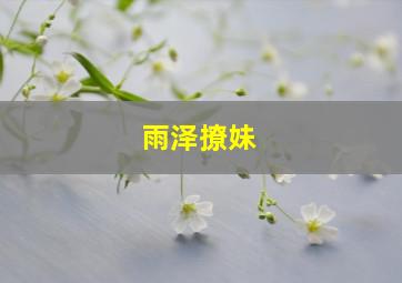 雨泽撩妹