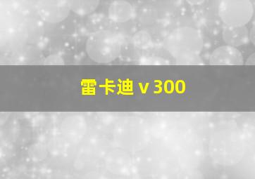 雷卡迪ⅴ300