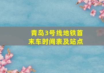 青岛3号线地铁首末车时间表及站点