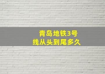 青岛地铁3号线从头到尾多久