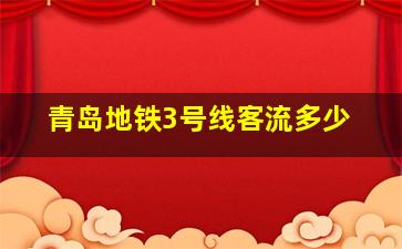 青岛地铁3号线客流多少