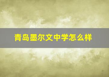 青岛墨尔文中学怎么样