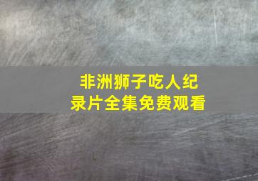 非洲狮子吃人纪录片全集免费观看