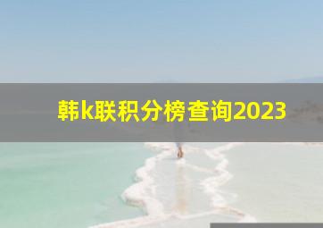 韩k联积分榜查询2023