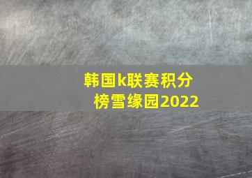 韩国k联赛积分榜雪缘园2022