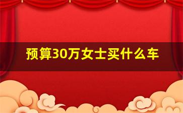 预算30万女士买什么车