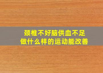 颈椎不好脑供血不足做什么样的运动能改善