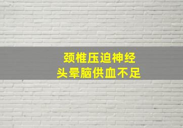 颈椎压迫神经头晕脑供血不足