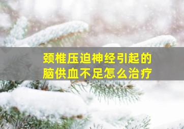 颈椎压迫神经引起的脑供血不足怎么治疗