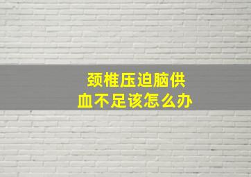 颈椎压迫脑供血不足该怎么办