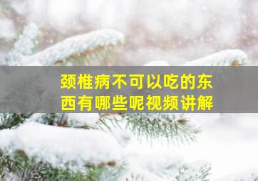 颈椎病不可以吃的东西有哪些呢视频讲解