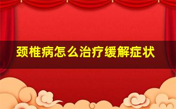 颈椎病怎么治疗缓解症状