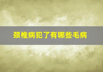 颈椎病犯了有哪些毛病