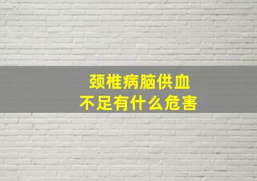 颈椎病脑供血不足有什么危害