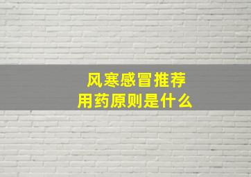 风寒感冒推荐用药原则是什么