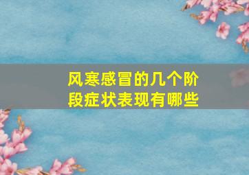 风寒感冒的几个阶段症状表现有哪些