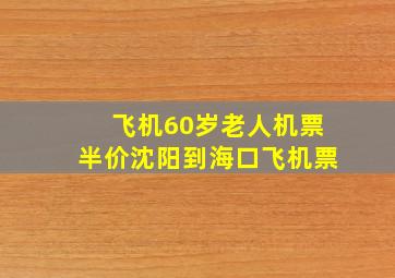 飞机60岁老人机票半价沈阳到海口飞机票