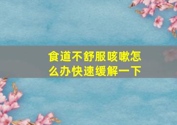 食道不舒服咳嗽怎么办快速缓解一下