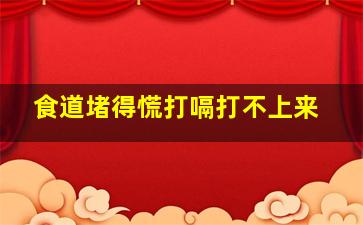 食道堵得慌打嗝打不上来