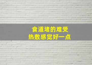 食道堵的难受热敷感觉好一点