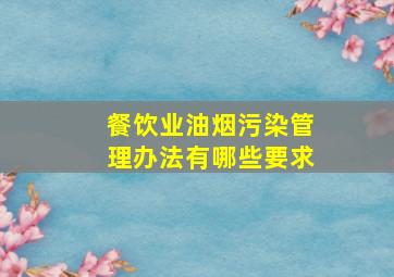 餐饮业油烟污染管理办法有哪些要求