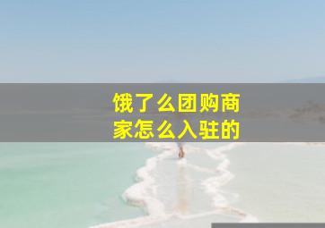 饿了么团购商家怎么入驻的