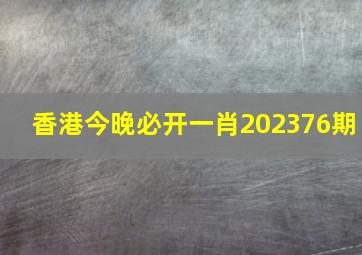 香港今晚必开一肖202376期