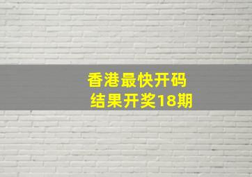 香港最快开码结果开奖18期