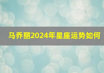 马乔丽2024年星座运势如何