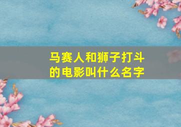 马赛人和狮子打斗的电影叫什么名字