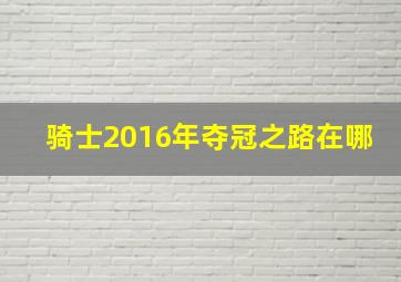 骑士2016年夺冠之路在哪