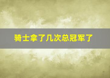 骑士拿了几次总冠军了