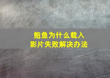 鲍鱼为什么载入影片失败解决办法