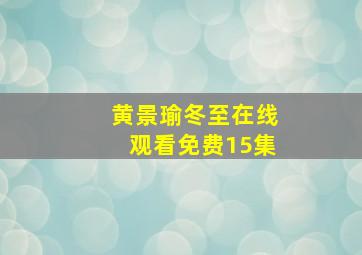 黄景瑜冬至在线观看免费15集