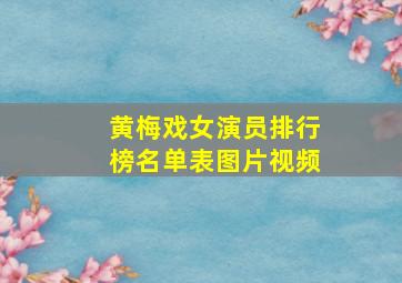 黄梅戏女演员排行榜名单表图片视频