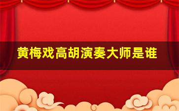 黄梅戏高胡演奏大师是谁