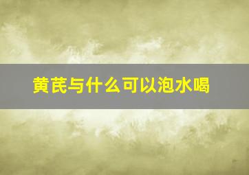 黄芪与什么可以泡水喝