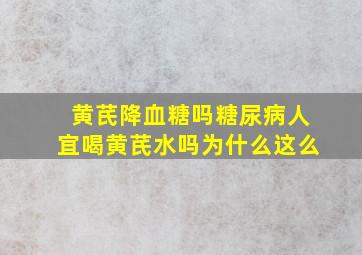 黄芪降血糖吗糖尿病人宜喝黄芪水吗为什么这么