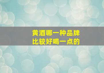 黄酒哪一种品牌比较好喝一点的