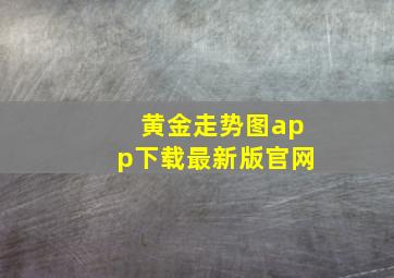 黄金走势图app下载最新版官网