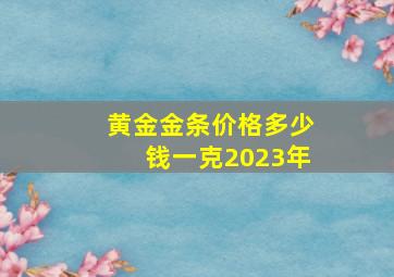 黄金金条价格多少钱一克2023年