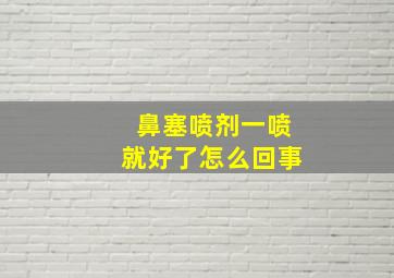 鼻塞喷剂一喷就好了怎么回事