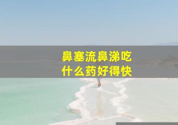 鼻塞流鼻涕吃什么药好得快