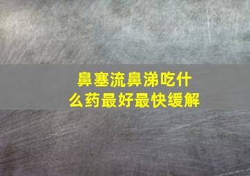 鼻塞流鼻涕吃什么药最好最快缓解