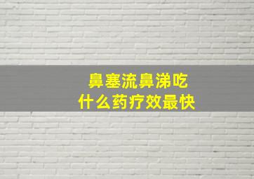 鼻塞流鼻涕吃什么药疗效最快